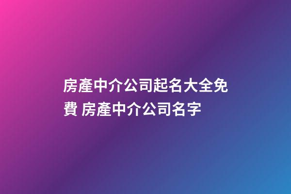 房產中介公司起名大全免費 房產中介公司名字-第1張-公司起名-玄機派